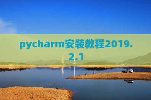 pycharm安装教程2019.2.1 pycharm安装教程2019.2.1